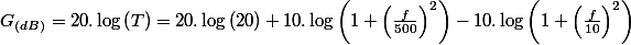 G_{(dB)}=20.\log\left(T\right)=20.\log\left(20\right)+10.\log\left(1+\left(\frac{f}{500}\right)^{2}\right)-10.\log\left(1+\left(\frac{f}{10}\right)^{2}\right)